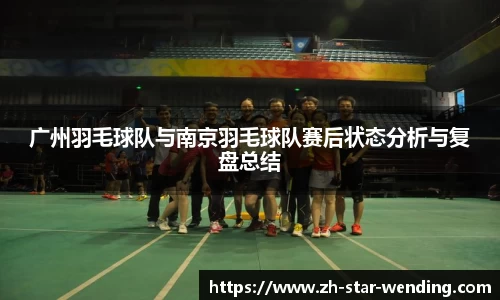 广州羽毛球队与南京羽毛球队赛后状态分析与复盘总结